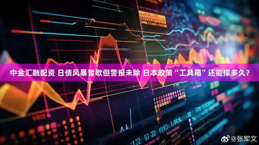 中金汇融配资 日债风暴暂歇但警报未除 日本政策“工具箱”还能撑多久？