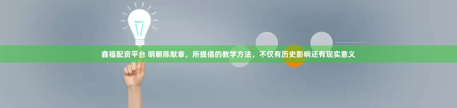 鑫福配资平台 明朝陈献章，所提倡的教学方法，不仅有历史影响还有现实意义